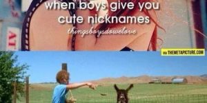 When boys give you cute nicknames.