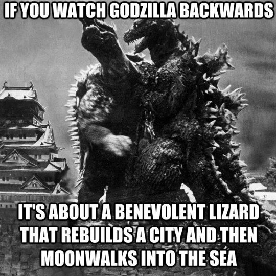 If you watch Godzilla backwards...
