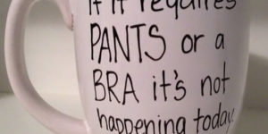 If it requires pants or a bra…