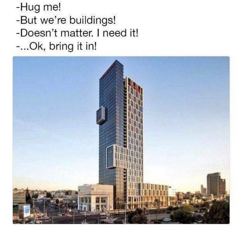 Buildings don't shake hands... buildings gotta hug.