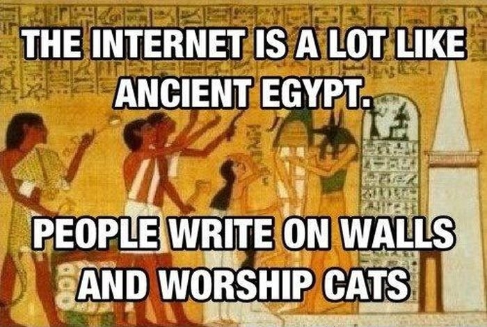 The internet is a lot like ancient Egypt.