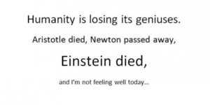 Humanity is losing its geniuses…