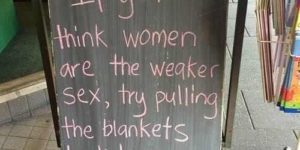 So you think women are the weaker sex?