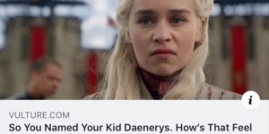 Help, I named my kid Daenerys…