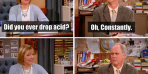 Did you ever drop acid?