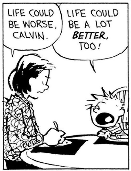 Life could be worse, Calvin.