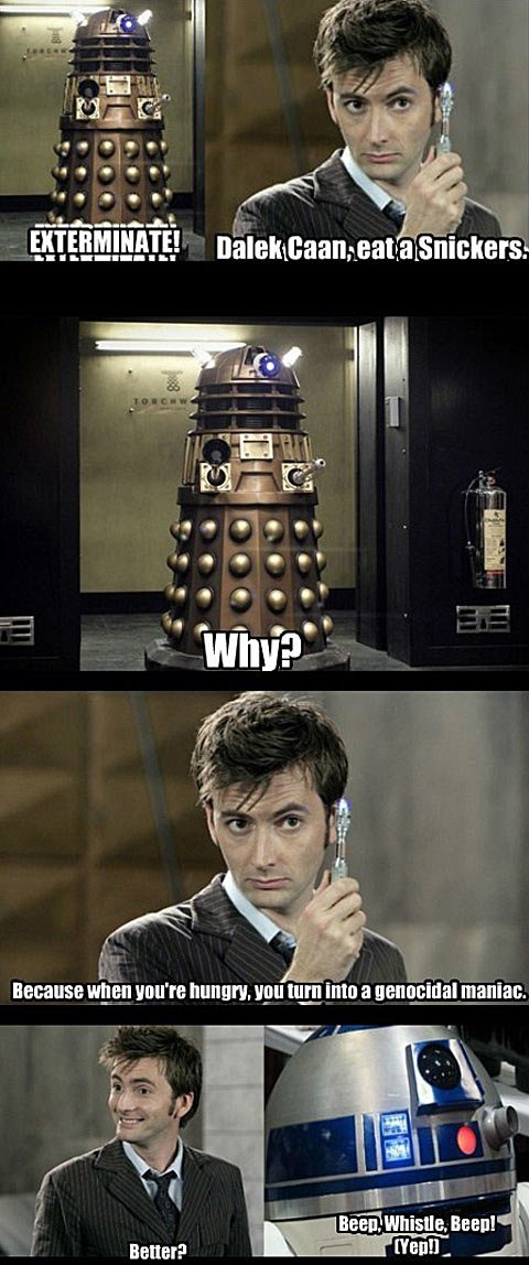 Dalek Caan, eat a Snickers.