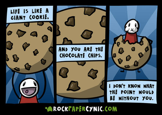 Life is like a giant cookie.