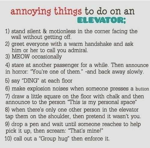 Annoying things to do in an elevator.