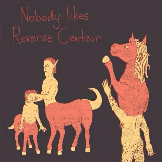 Nobody likes Reverse Centaur