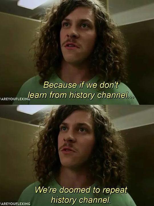 Never repeat History Channel