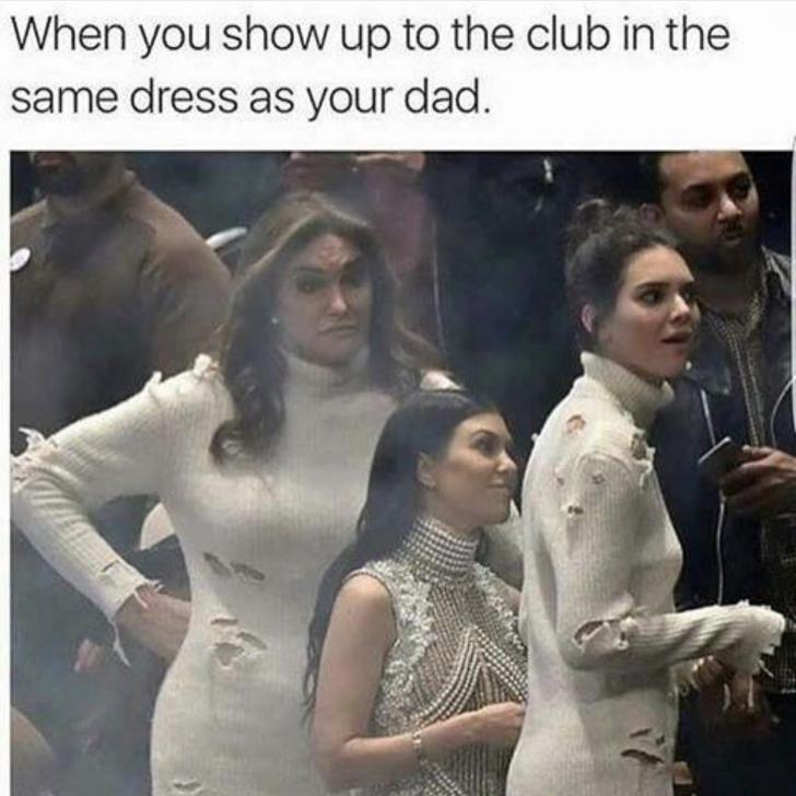When you show up to the club in the same dress as your dad...