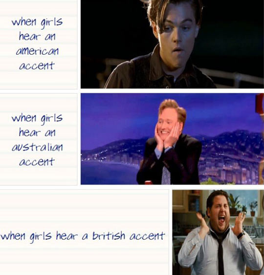 Girls and accents.