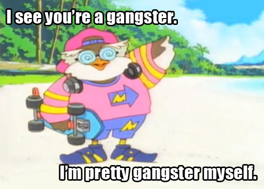I see you're a gangster...