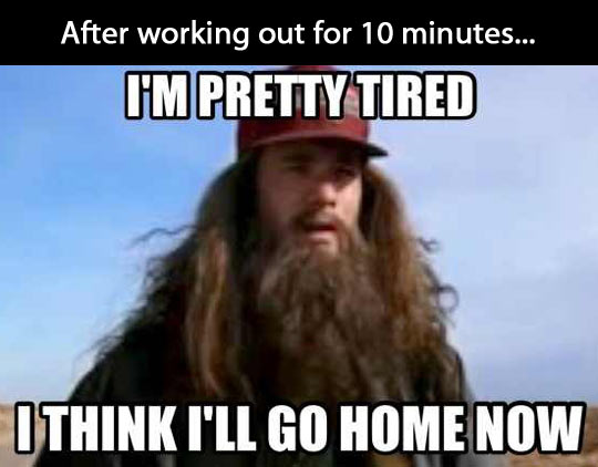 After working out for ten minutes...