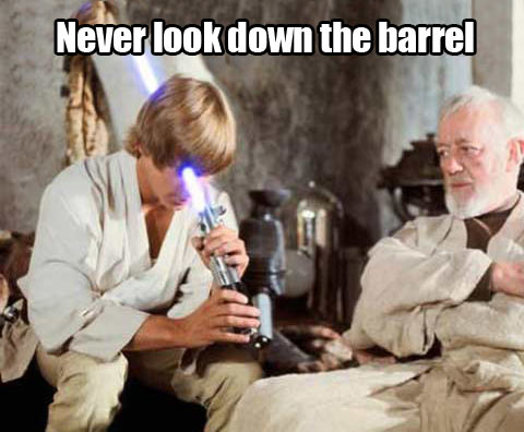 Never look down the barrel!