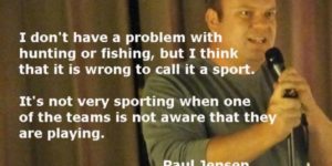 I don’t have a problem with hunting or fishing…