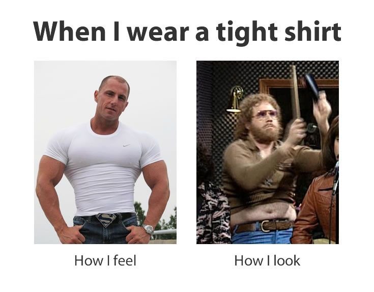 When I wear a tight shirt...