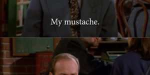 My mustache…