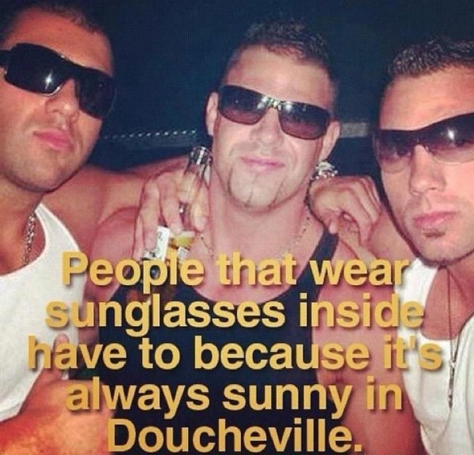 It's always sunny in Doucheville.