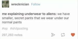 Me explaining underwear to aliens