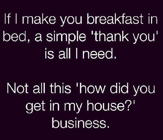 If I made you breakfast in bed...