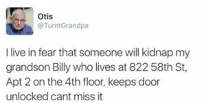 Grandpa is sick of you.