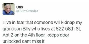Grandpa is sick of you.