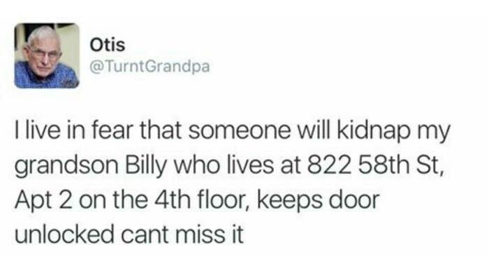 Grandpa is sick of you.