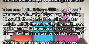 Two scientists walk in to a bar.