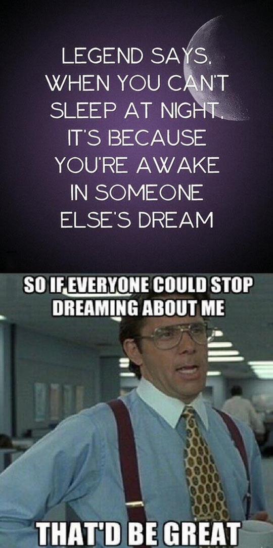 Stop dreaming about me...