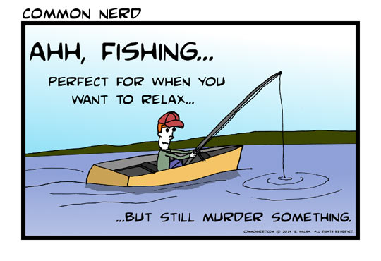 Ahh, fishing.