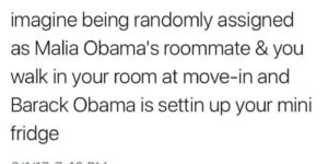 This girl was randomly assigned as Malia Obama’s roomate and walked in on Barack being a good dad