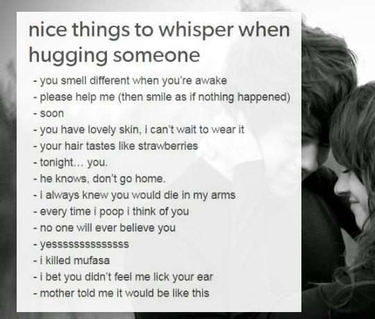 Nice things to whisper when hugging someone.