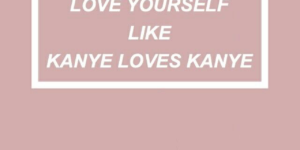 Kanye doesn’t love you; that’s your job.