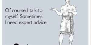 Of course I talk to myself.
