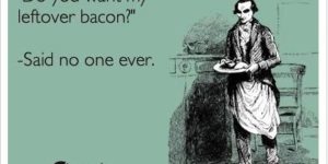 Do you want my leftover bacon?