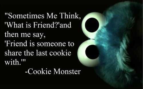 Friend is someone to share the last cookie with.