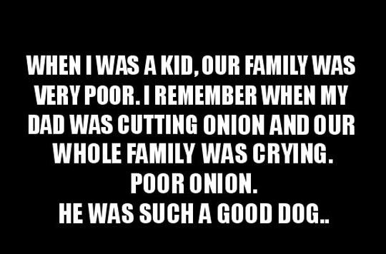 Our family was very poor when I was a kid...
