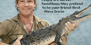 Wise words from Steve Irwin