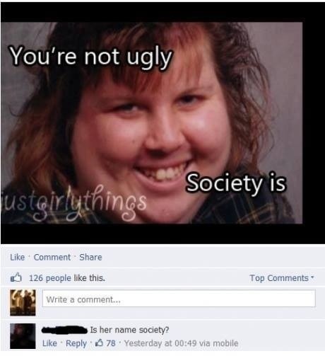 You're not ugly. Society is.