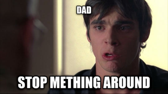 Dad, stop mething around.