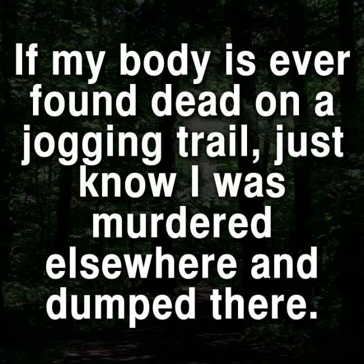Because I wouldn't get caught dead going for a run...