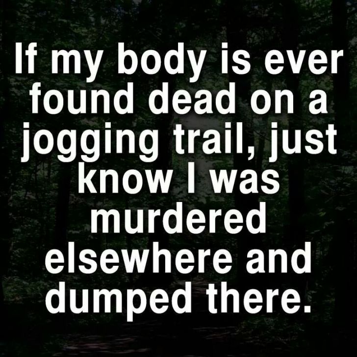 Because I wouldn't get caught dead going for a run...
