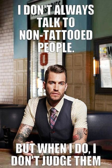 I don't always talk to non-tattooed people...