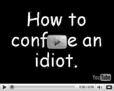 How to confuse an idiot.