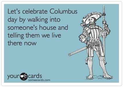 Columbus day, you're doing it right.
