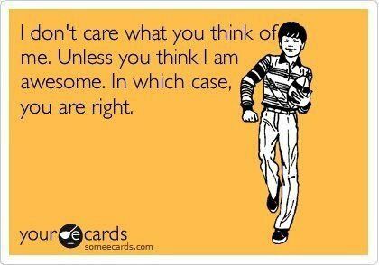 I don't care what you think of me.