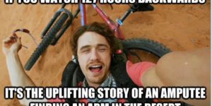 If you watch 127 Hours backwards…