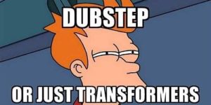 Not sure if Dubstep…